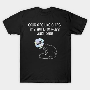 Cats are like chips- it's hard to have just one! T-Shirt